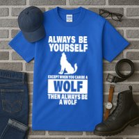 Always Be Yourself Excepts When You Can Be A Wolf Tall T-Shirt