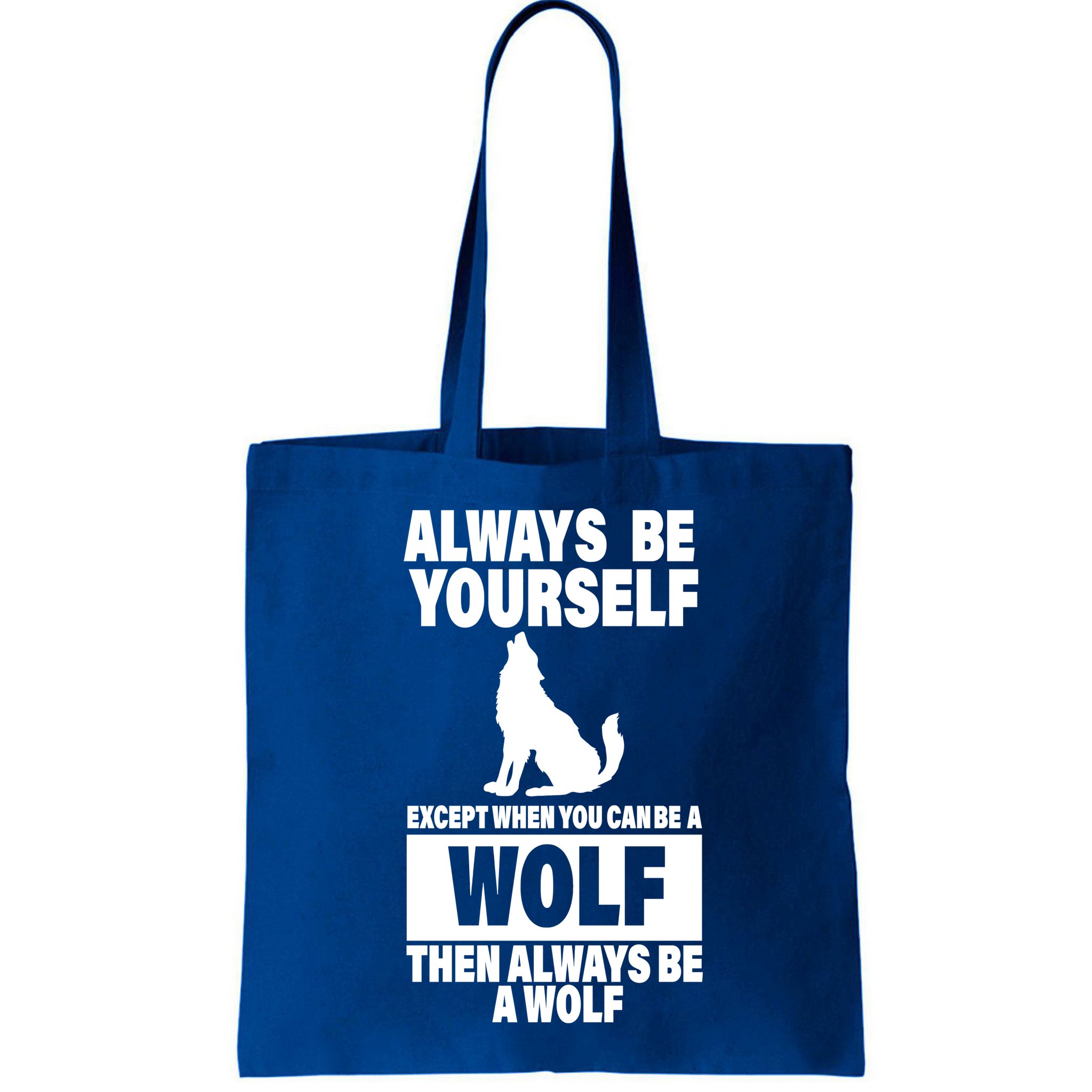 Always Be Yourself Excepts When You Can Be A Wolf Bag