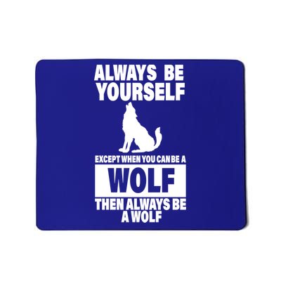 Always Be Yourself Excepts When You Can Be A Wolf Mousepad