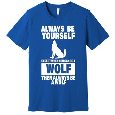 Always Be Yourself Excepts When You Can Be A Wolf Premium T-Shirt