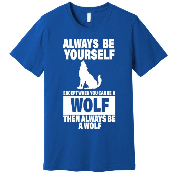 Always Be Yourself Excepts When You Can Be A Wolf Premium T-Shirt