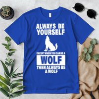 Always Be Yourself Excepts When You Can Be A Wolf Premium T-Shirt