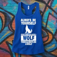 Always Be Yourself Excepts When You Can Be A Wolf Womens Tank Top