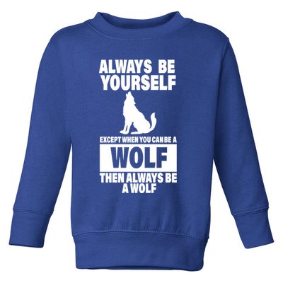 Always Be Yourself Excepts When You Can Be A Wolf Toddler Sweatshirt