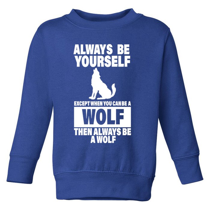 Always Be Yourself Excepts When You Can Be A Wolf Toddler Sweatshirt
