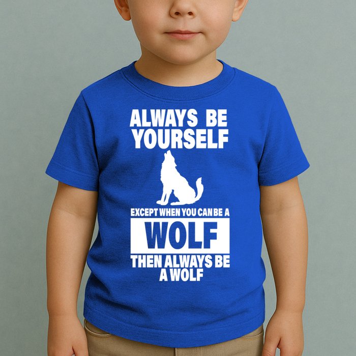 Always Be Yourself Excepts When You Can Be A Wolf Toddler T-Shirt