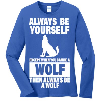 Always Be Yourself Excepts When You Can Be A Wolf Ladies Long Sleeve Shirt