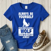 Always Be Yourself Excepts When You Can Be A Wolf Womens T-Shirt