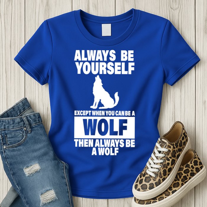 Always Be Yourself Excepts When You Can Be A Wolf Womens T-Shirt