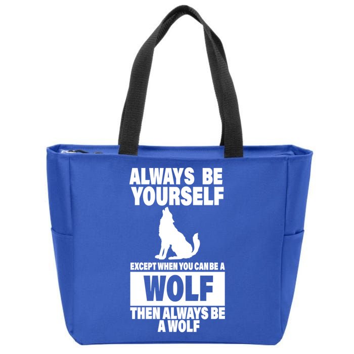Always Be Yourself Excepts When You Can Be A Wolf Zip Tote Bag