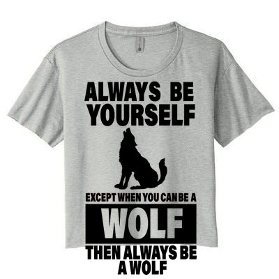 Always Be Yourself Excepts When You Can Be A Wolf Women's Crop Top Tee