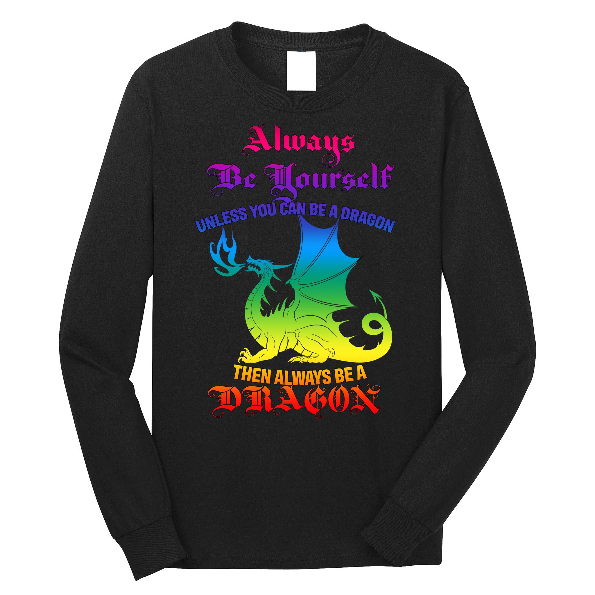 Always Be Yourself Unless You Can Be A Dragon  Long Sleeve Shirt