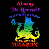 Always Be Yourself Unless You Can Be A Dragon  Apron