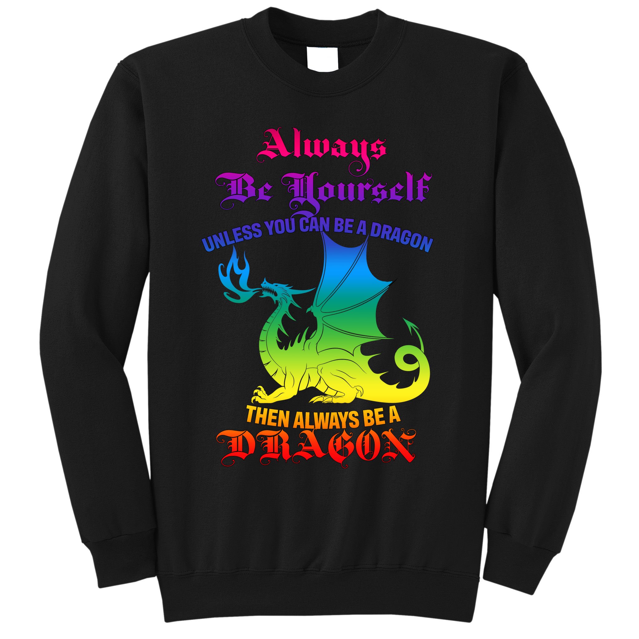 Always Be Yourself Unless You Can Be A Dragon  Sweatshirt