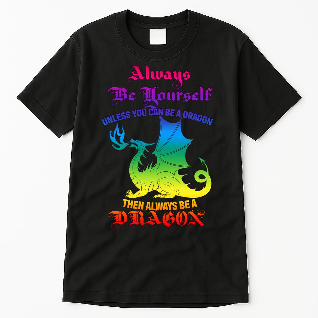 Always Be Yourself Unless You Can Be A Dragon  Tall T-Shirt