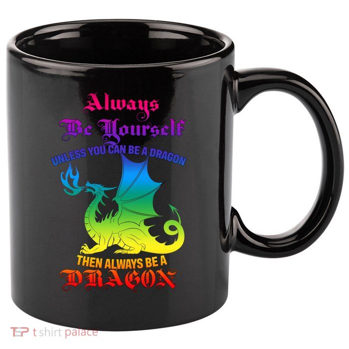 Always Be Yourself Unless You Can Be A Dragon  11oz C Handle Ceramic Mug