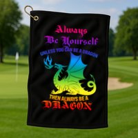 Always Be Yourself Unless You Can Be A Dragon  Golf Towel