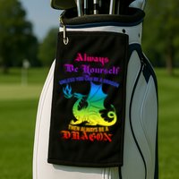 Always Be Yourself Unless You Can Be A Dragon  Golf Towel
