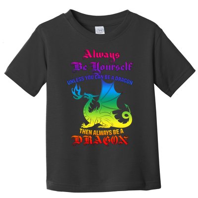 Always Be Yourself Unless You Can Be A Dragon  Toddler T-Shirt