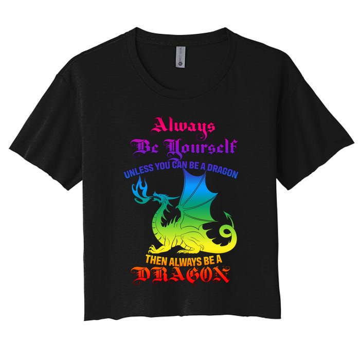 Always Be Yourself Unless You Can Be A Dragon  Women's Crop Top Tee