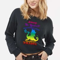 Always Be Yourself Unless You Can Be A Dragon  Cropped Pullover Crew