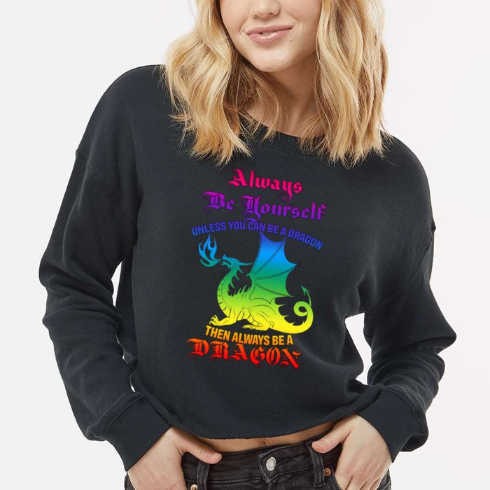 Always Be Yourself Unless You Can Be A Dragon  Cropped Pullover Crew