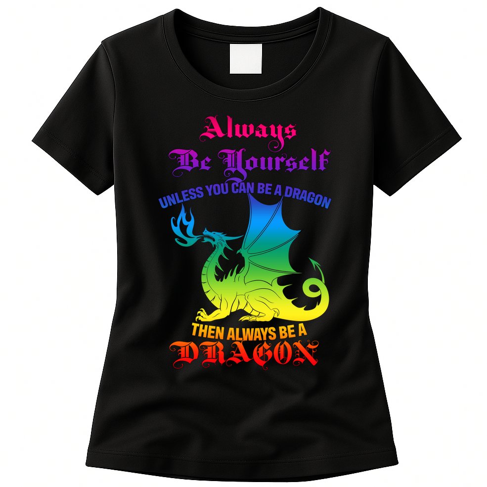 Always Be Yourself Unless You Can Be A Dragon  Womens T-Shirt