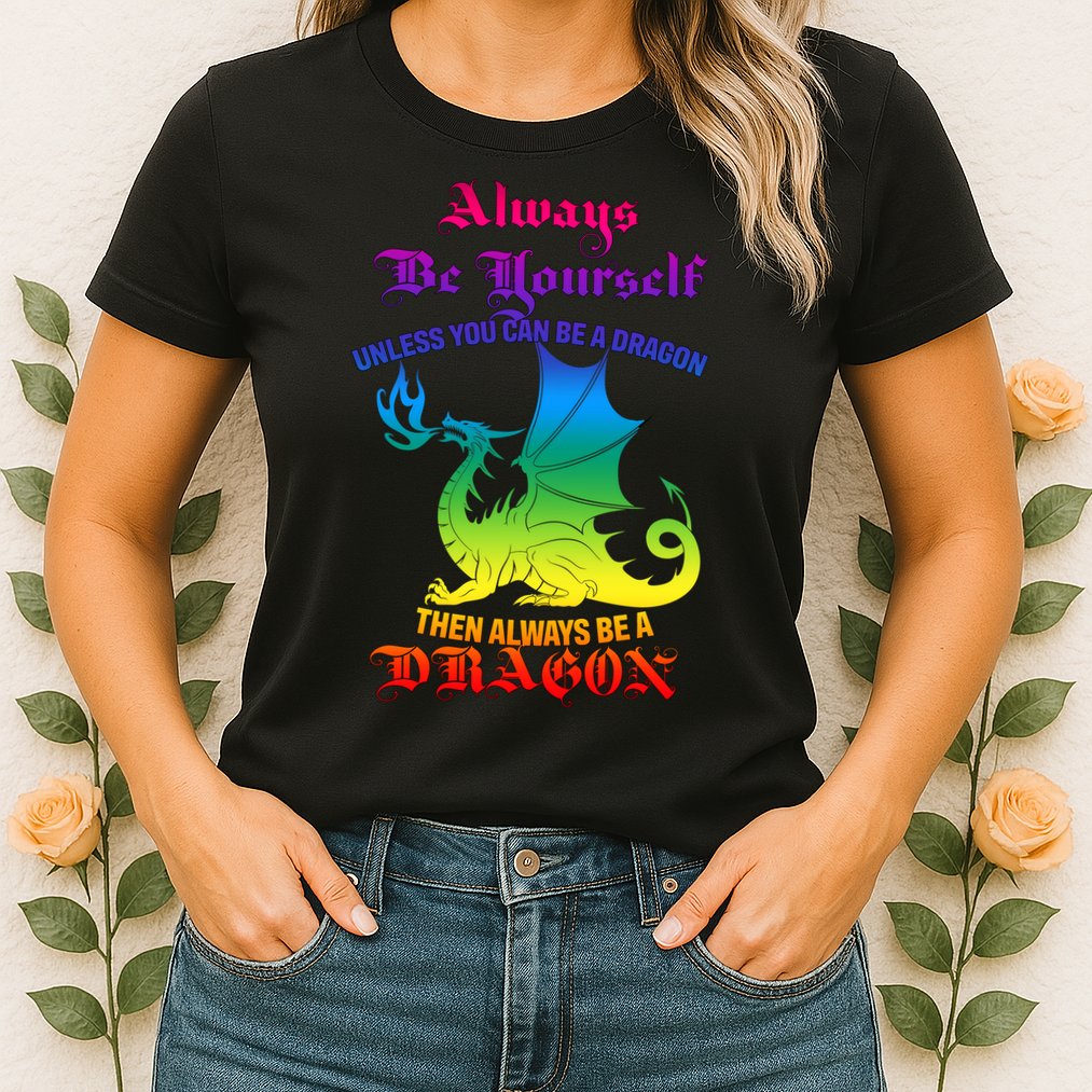 Always Be Yourself Unless You Can Be A Dragon  Womens T-Shirt