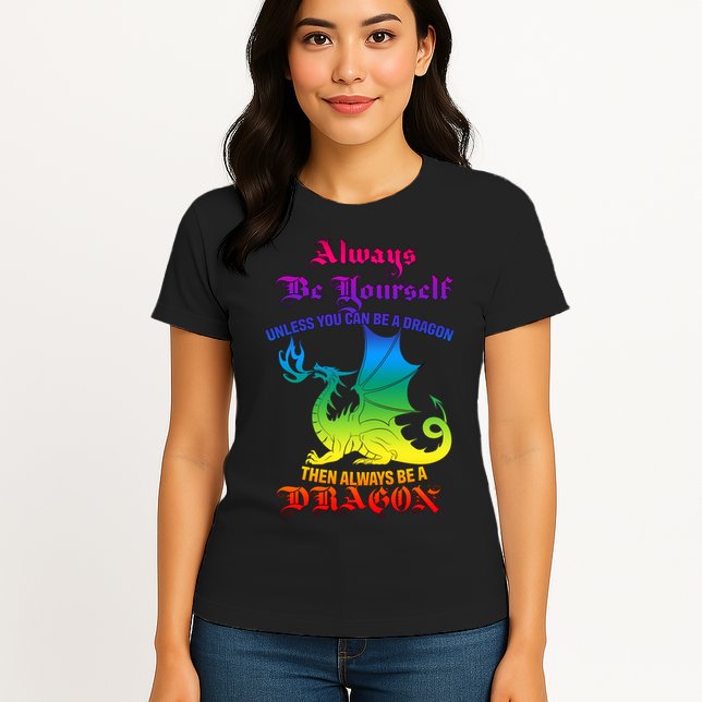 Always Be Yourself Unless You Can Be A Dragon  Womens T-Shirt