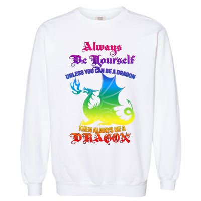 Always Be Yourself Unless You Can Be A Dragon  Garment-Dyed Sweatshirt