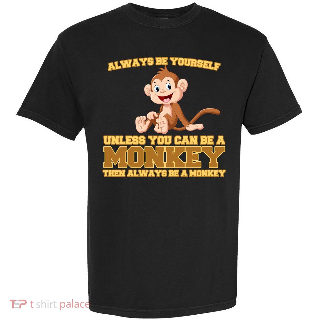 Always Be Yourself Unless You Can Be A Monkey Garment-Dyed Heavyweight T-Shirt