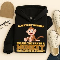 Always Be Yourself Unless You Can Be A Monkey Hoodie