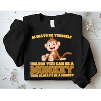 Always Be Yourself Unless You Can Be A Monkey Sweatshirt