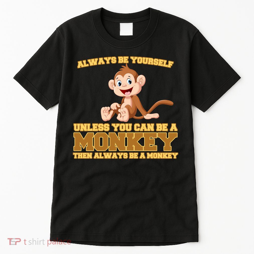 Always Be Yourself Unless You Can Be A Monkey Tall T-Shirt
