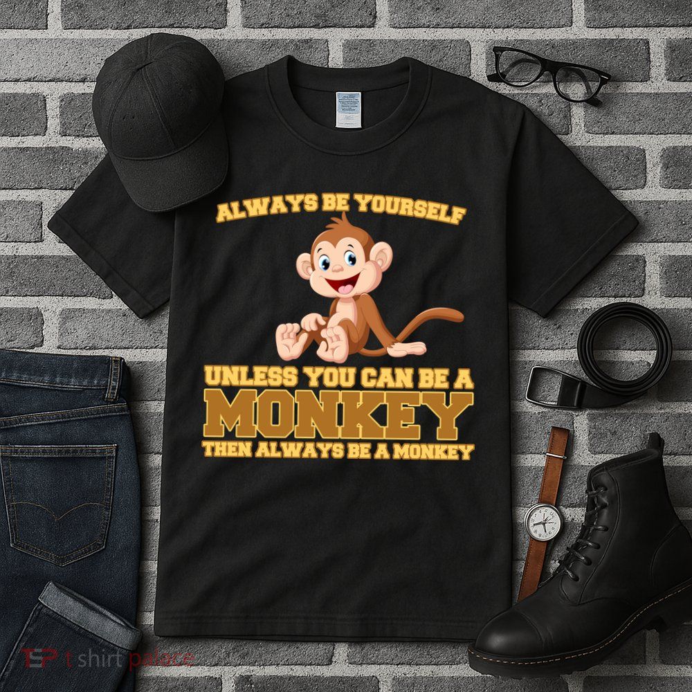 Always Be Yourself Unless You Can Be A Monkey Tall T-Shirt