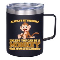 Always Be Yourself Unless You Can Be A Monkey 12oz Stainless Steel Coffee Mug