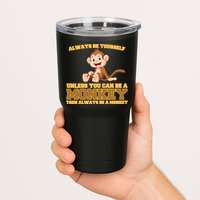 Always Be Yourself Unless You Can Be A Monkey Tumbler