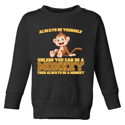 Always Be Yourself Unless You Can Be A Monkey Toddler Sweatshirt