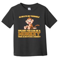 Always Be Yourself Unless You Can Be A Monkey Toddler T-Shirt