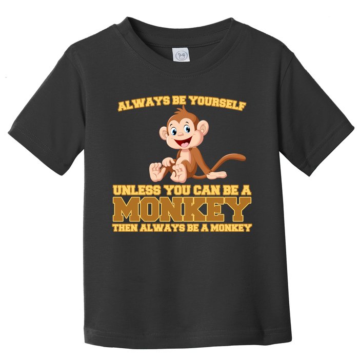 Always Be Yourself Unless You Can Be A Monkey Toddler T-Shirt
