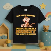Always Be Yourself Unless You Can Be A Monkey Toddler T-Shirt