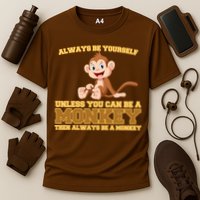 Always Be Yourself Unless You Can Be A Monkey Performance Shirt