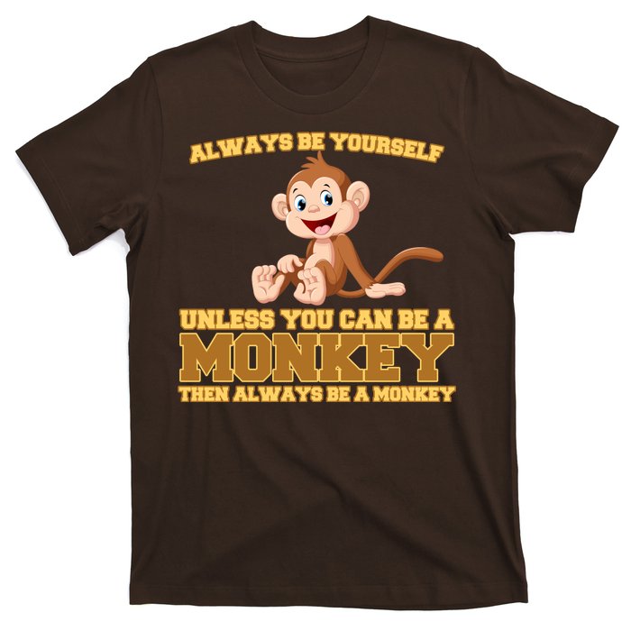 Always Be Yourself Unless You Can Be A Monkey T-Shirt