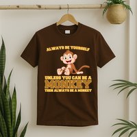 Always Be Yourself Unless You Can Be A Monkey T-Shirt