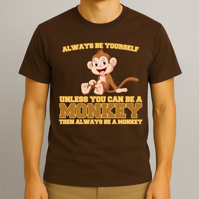Always Be Yourself Unless You Can Be A Monkey T-Shirt