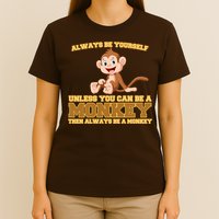 Always Be Yourself Unless You Can Be A Monkey T-Shirt