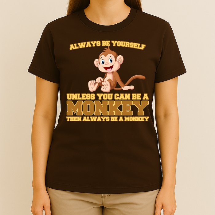 Always Be Yourself Unless You Can Be A Monkey T-Shirt