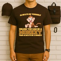 Always Be Yourself Unless You Can Be A Monkey T-Shirt