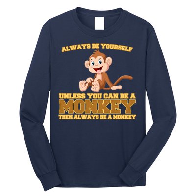 Always Be Yourself Unless You Can Be A Monkey Long Sleeve Shirt