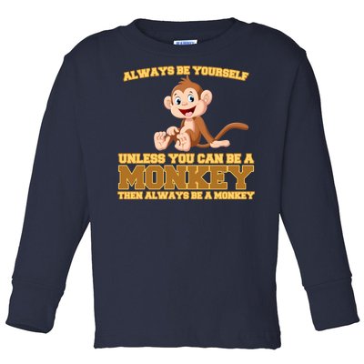 Always Be Yourself Unless You Can Be A Monkey Toddler Long Sleeve Shirt